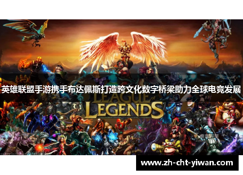 英雄联盟手游携手布达佩斯打造跨文化数字桥梁助力全球电竞发展