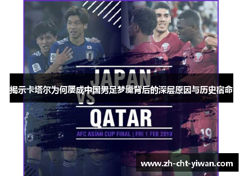 揭示卡塔尔为何屡成中国男足梦魇背后的深层原因与历史宿命