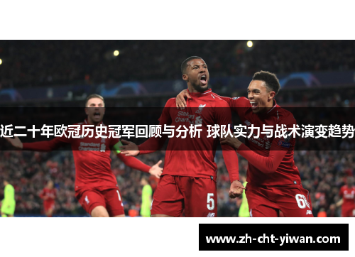 近二十年欧冠历史冠军回顾与分析 球队实力与战术演变趋势