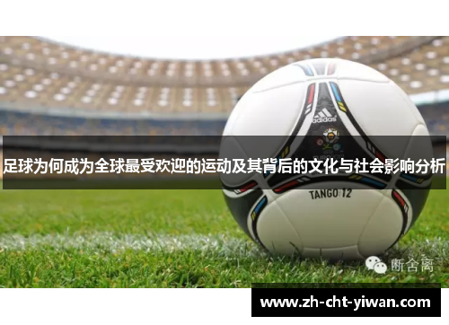 足球为何成为全球最受欢迎的运动及其背后的文化与社会影响分析 足球为何成为全球最受欢迎的运动及其背后的文化与社会影响分析
