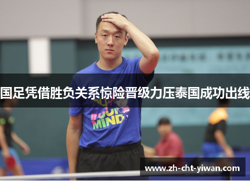 国足凭借胜负关系惊险晋级力压泰国成功出线